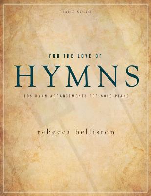 For the Love of Hymns: LDS Hymn Arrangements for Solo Piano - Rebecca, Belliston