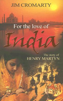 For the Love of India: The Story of Henry Martyn - Cromarty, Jim