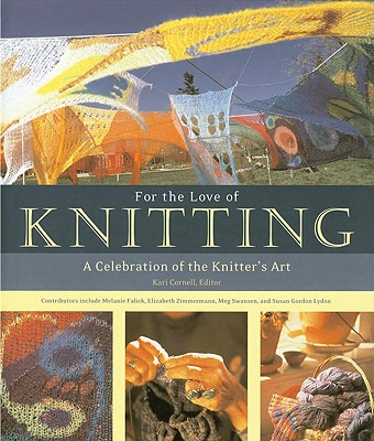 For the Love of Knitting: A Celebration of the Knitter's Art - Cornell, Kari (Editor), and Voyageur Press