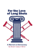 For the Love of Long Shots: A Memoir on Democracy