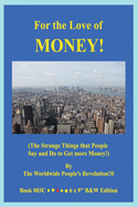 For the Love of MONEY!: (The Strange Things that People Say and Do to Get more Money!)