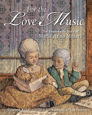 For the Love of Music: The Remarkable Story of Maria Anna Mozart - Rusch, Elizabeth