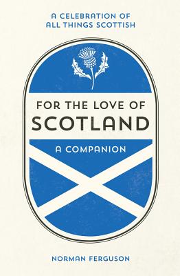 For the Love of Scotland: A Celebration of All Things Scottish - Ferguson, Norman