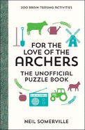 For the Love of The Archers - The Unofficial Puzzle Book: 200 Brain-Teasing Activities, from Crosswords to Quizzes