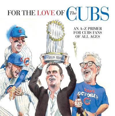 For the Love of the Cubs: An A-Z Primer for Cubs Fans of All Ages - Klein, Frederick C