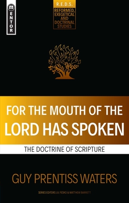 For the Mouth of the Lord Has Spoken: The Doctrine of Scripture - Waters, Guy Prentiss