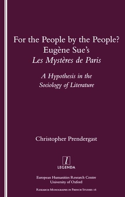 For the People, by the People?: Eugene Sue's Les Mysteres de Paris - A Hypothesis in the Sociology of Literature - Prendergast, Christopher