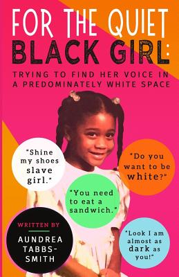For the Quiet Black Girl: : Trying to Find Her Voice in a Predominately White Space - Tabbs-Smith, Aundrea