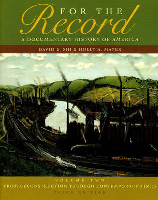 For the Record: A Documentary History of America: From Reconstruction Through Contemporary Times - Shi, David E, President (Editor), and Mayer, Holly A (Editor)