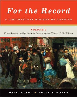 For the Record, Volume 2: A Documentary History of America: From Reconstruction Through Contemporary Times - Shi, David E, President (Editor), and Mayer, Holly A (Editor)