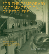For the Temporary Accommodation of Settlers: Architecture and Immigrant Reception in Canada, 1870-1930 Volume 33
