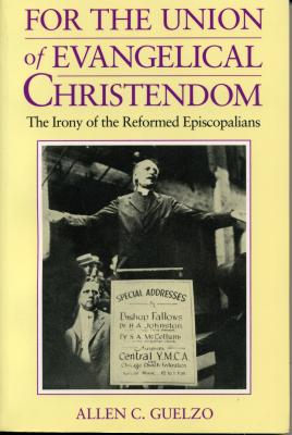 For the Union of Evangelical Christendom: The Irony of the Reformed Episcopalians - Guelzo, Allen