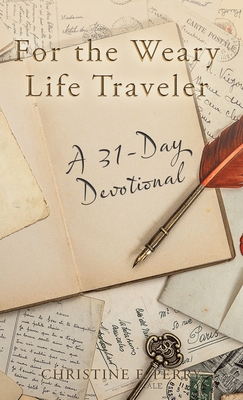 For the Weary Life Traveler: A 31-Day Devotional - Perry, Christine F