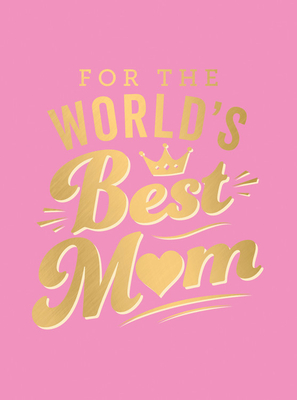 For the World's Best Mum: The Perfect Gift to Give to Your Mum - 