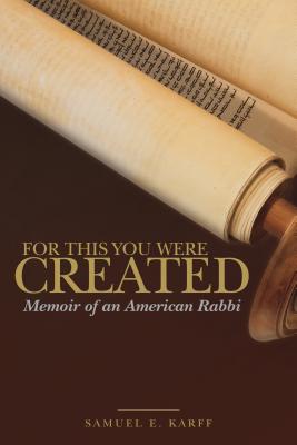 For This You Were Created: Memoir of an American Rabbi - Karff, Samuel E