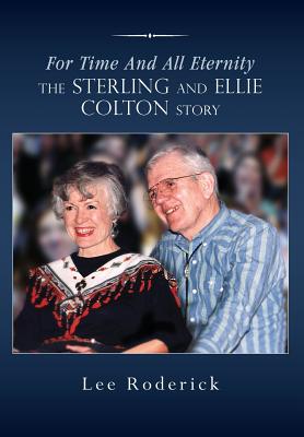 For Time and All Eternity: The Sterling and Ellie Colton Story - Roderick, Lee