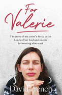 For Valerie: The story of my sister's death at the hands of her husband and it's devastating aftermath
