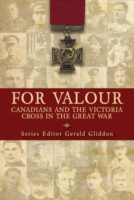 For Valour: Canadians and the Victoria Cross in the Great War - Gliddon, Gerald (Editor)