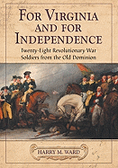 For Virginia and for Independence: Twenty-Eight Revolutionary War Soldiers from the Old Dominion