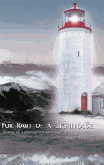 For Want of a Lighthouse: Building the Lighthouses of Eastern Lake Ontario 1828-1914