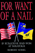 For Want of a Nail: If Burgoyne Had Won at Saratoga - Sobel, Robert