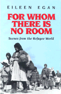 For Whom There is No Room: Scenes from the Refugee World - Egan, Eileen