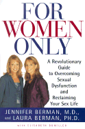 For Women Only: A Revolutionary Guide to Overcoming Sexual Dysfunction and Reclaiming Your Sex Life - Berman, Jennifer, Dr., M.D, and Berman, Laura, Dr., and Bumiller, Elisabeth