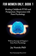 For Women Only, Book 1: Childbirth Ptsd and Postpartum Depression with Parts Psychology