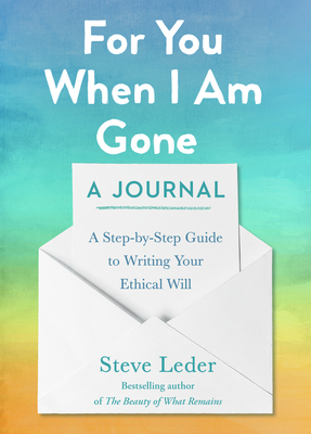 For You When I Am Gone: A Journal: A Step-By-Step Guide to Writing Your Ethical Will - Leder, Steve