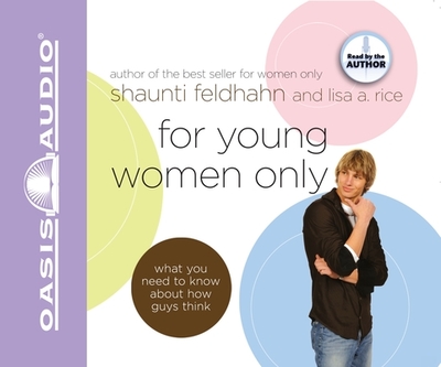 For Young Women Only: What You Need to Know about How Guys Think - Feldhahn, Shaunti (Narrator), and Rice, Lisa Author