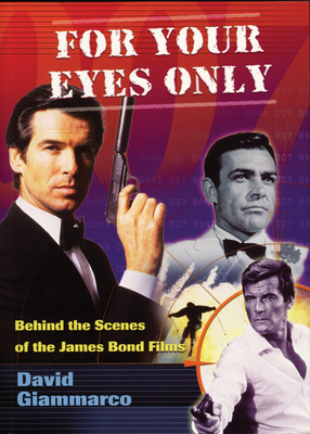 For Your Eyes Only: Behind the Scenes of the James Bond Films - Giammarco, David