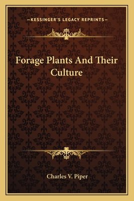 Forage Plants and Their Culture - Piper, Charles Vancouver