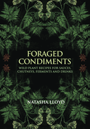 Foraged Condiments: Wild Plant Recipes for Sauces, Chutneys, Ferments and Drinks