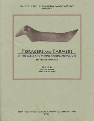 Foragers and Farmers of the Early and Middle Woodland Periods in Pennsylvania - Raber, Paul A (Editor), and Cowin, Verna L (Editor)