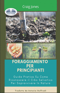 Foraggiamento per principianti: Guida pratica su come riconoscere il cibo selvatico per sopravvivere in natura