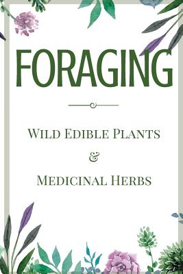 Foraging: A Beginner's Guide to Foraging Wild Edible Plants and Medicinal Herbs - Aniston, Jane