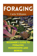 Foraging: Beginner's Guide to Foraging Mushrooms and Berries: (Foraging Books, Forager Book)