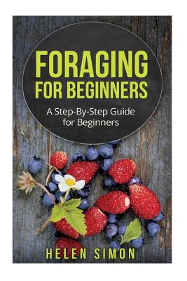 Foraging for Beginners: A Step-By-Step Guide for Beginners - Simon, Helen