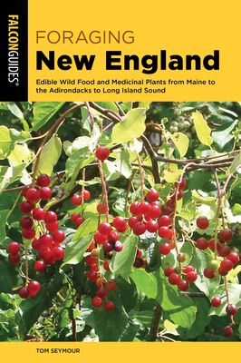 Foraging New England: Edible Wild Food and Medicinal Plants from Maine to the Adirondacks to Long Island Sound - Seymour, Tom