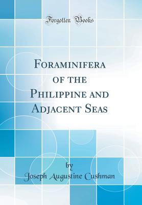 Foraminifera of the Philippine and Adjacent Seas (Classic Reprint) - Cushman, Joseph Augustine