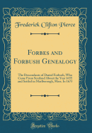 Forbes and Forbush Genealogy: The Descendants of Daniel Forbush, Who Came From Scotland About the Year 1655 and Settled in Marlborough, Mass. In 1675 (Classic Reprint)