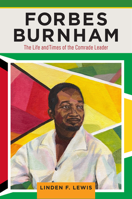 Forbes Burnham: The Life and Times of the Comrade Leader - Lewis, Linden F