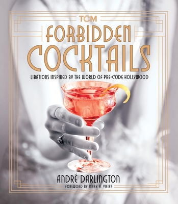 Forbidden Cocktails: Libations Inspired by the World of Pre-Code Hollywood - Darlington, Andr, and Vieira, Mark A (Foreword by)