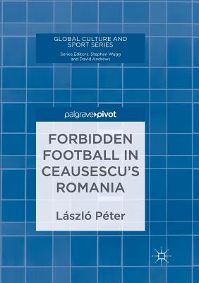 Forbidden Football in Ceausescu's Romania - Pter, Lszl