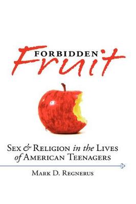 Forbidden Fruit: Sex & Religion in the Lives of American Teenagers - Regnerus, Mark D