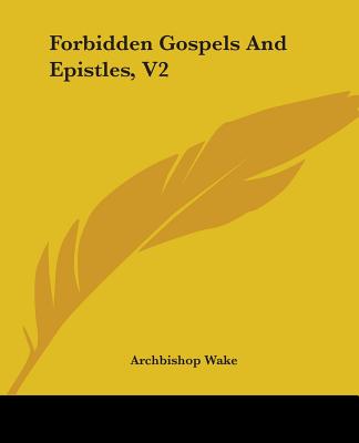 Forbidden Gospels And Epistles, V2 - Wake, Archbishop