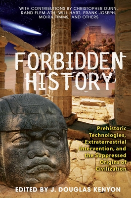 Forbidden History: Prehistoric Technologies, Extraterrestrial Intervention, and the Suppressed Origins of Civilization - Kenyon, J Douglas (Editor)