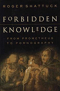 Forbidden Knowledge: From Prometheus to Pornography - Shattuck, Roger