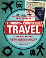 Forbidden Knowledge Travel: 101 Things Not Every Traveler Should Know How to Do