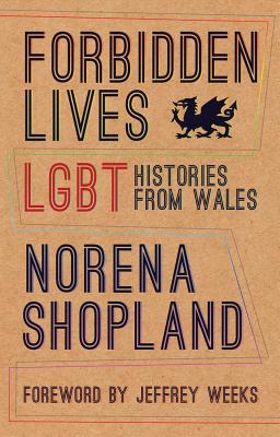 Forbidden Lives: Lesbian, Gay, Bisexual and Transgender Stories from Wales - Shopland, Norena
